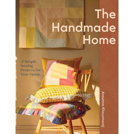 The Handmade Home - 21 Simple Sewing Projects for Your Home by Arounna Khounnoraj