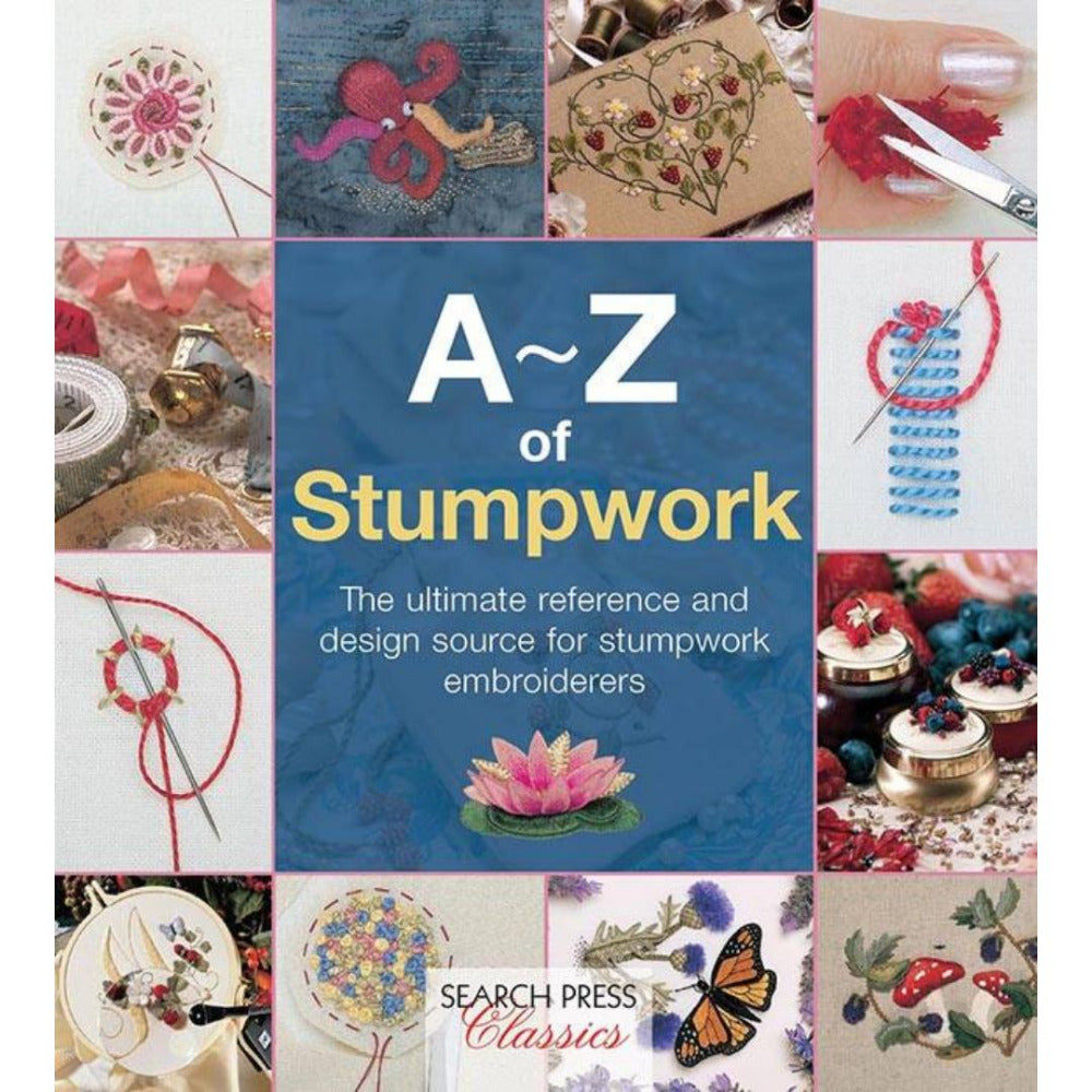 A–Z of Stumpwork - The Ultimate Reference & Design Source for Stumpwork Embroiderers by Inspirations Studio