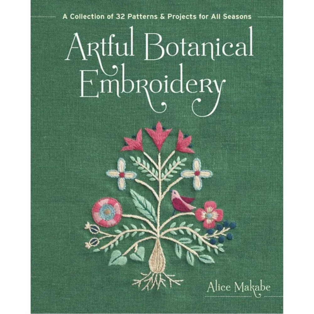 Artful Botanical Embroidery - A Collection of 32 Patterns & Projects for All Seasons by Alice Makabe