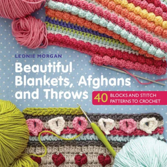 Beautiful Blankets, Afghans and Throws - 40 Blocks & Stitch Patterns to Crochet by Leonie Morgan