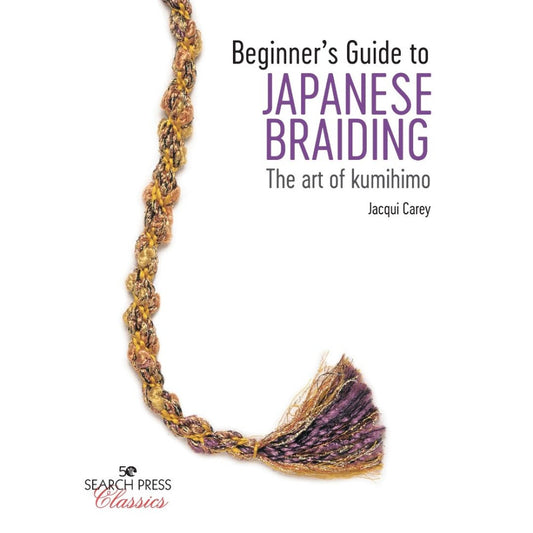 Beginner’s Guide to Japanese Braiding - The Art of Kumihimo by Jacqui Carey