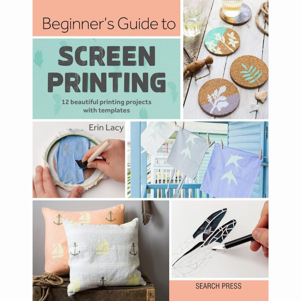 Beginner's Guide to Screen Printing - 12 Beautiful Printing Projects with Templates by Erin Lacy