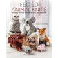 Felted Animal Knits 20 Keep - Forever Friends to Knit, Felt and Love by Catherine Arnfield