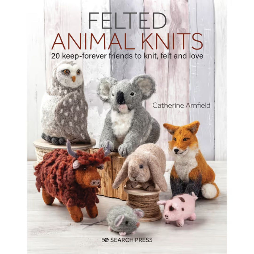 Felted Animal Knits 20 Keep - Forever Friends to Knit, Felt and Love by Catherine Arnfield