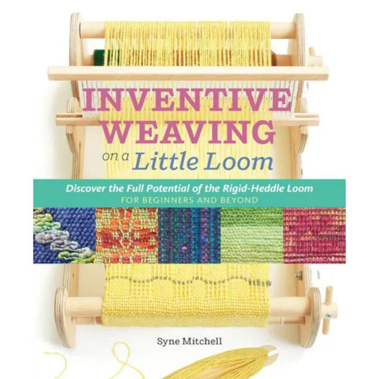 Discover the Full Potential of the Rigid-Heddle Loom, for Beginners and Beyond by Syne Mitchell