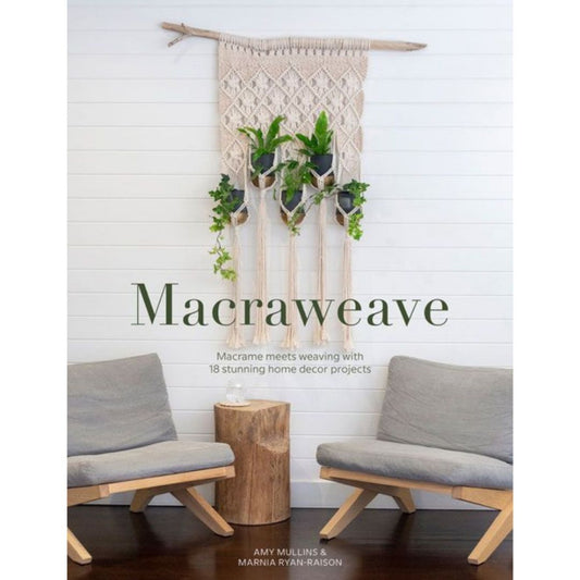 Macraweave - Macramé Meets Weaving with 18 Stunning Home Décor Projects by Amy Mullins & Marnia Ryan-Raison
