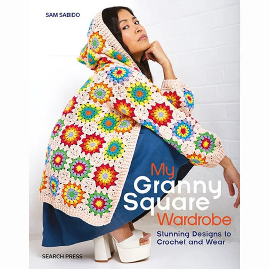My Granny Square Wardrobe - Stunning Designs to Crochet and Wear by Sam Sabido