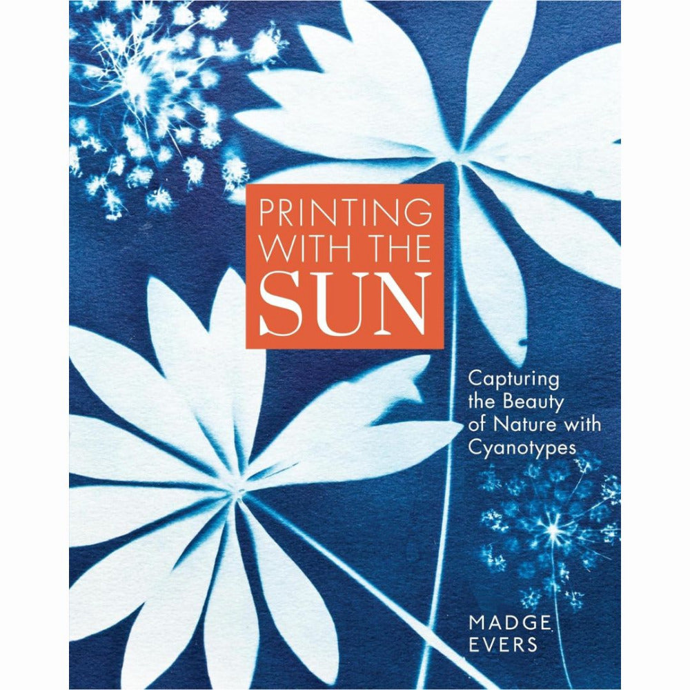 Printing with the Sun - Capturing the Beauty of Nature with Cyanotypes, by Madge Evers