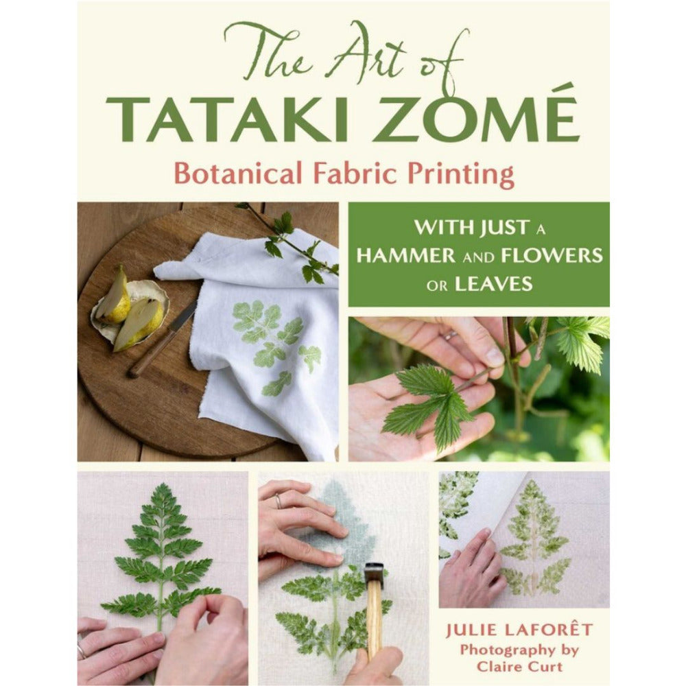 The Art of Tataki Zomé - Botanical Fabric Printing With Just a Hammer and Flowers or Leaves by Julie Laforet